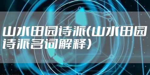 山水田园诗派（山水田园诗派名词解释）