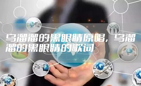 乌溜溜的黑眼睛原唱，乌溜溜的黑眼睛的歌词