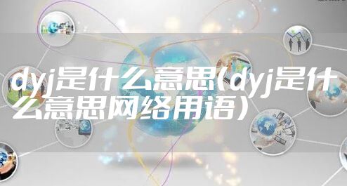 dyj是什么意思(dyj是什么意思网络用语)