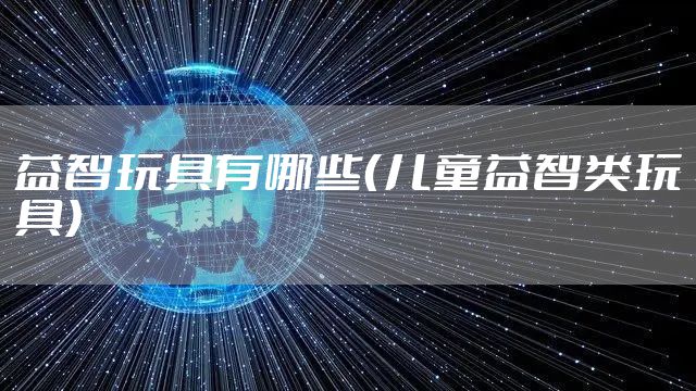 益智玩具有哪些（儿童益智类玩具）