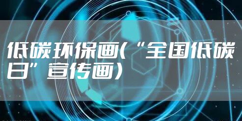 低碳环保画（“全国低碳日”宣传画）