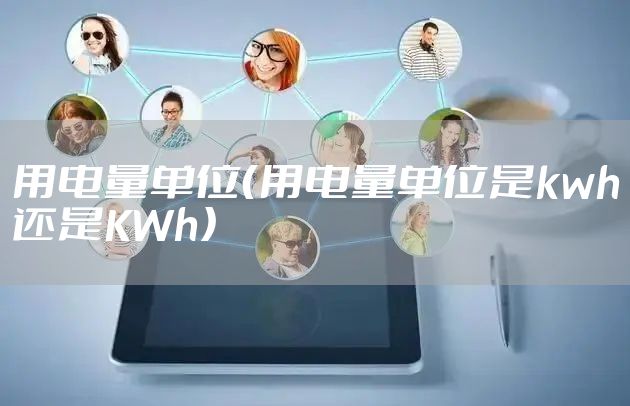 用电量单位（用电量单位是kwh还是KWh）