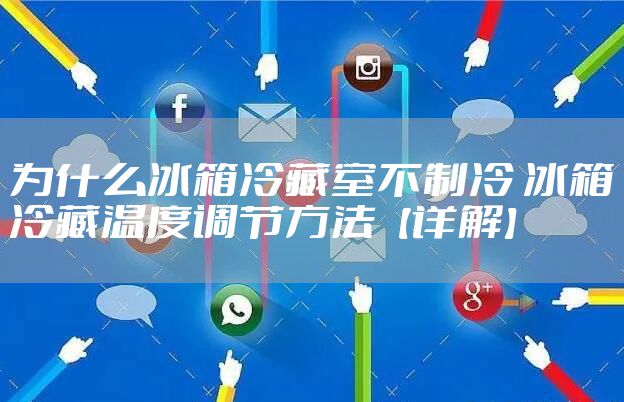 为什么冰箱冷藏室不制冷 冰箱冷藏温度调节方法【详解】