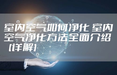 室内空气如何净化 室内空气净化方法全面介绍【详解】
