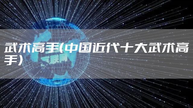 武术高手（中国近代十大武术高手）