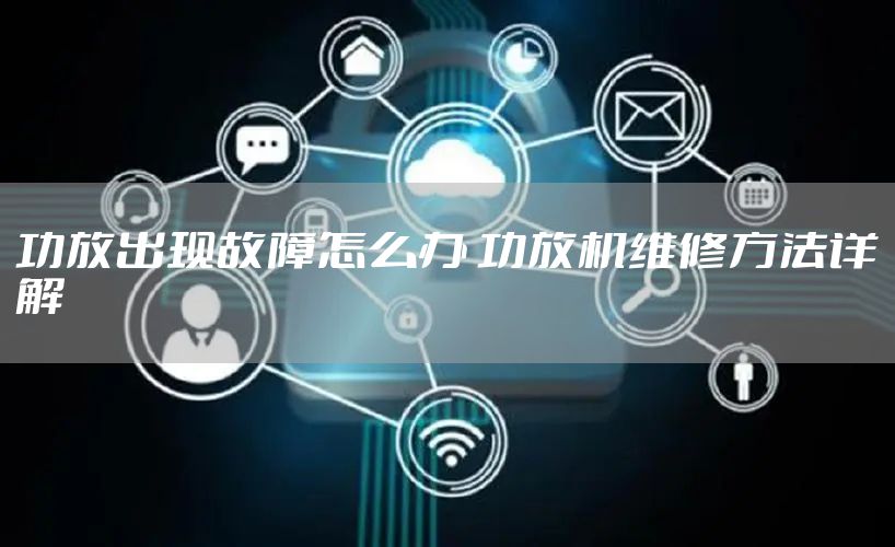 功放出现故障怎么办 功放机维修方法详解