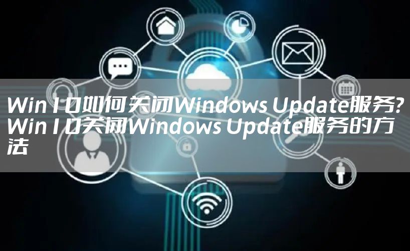 Win10如何关闭Windows Update服务？Win10关闭Windows Update服务的方法