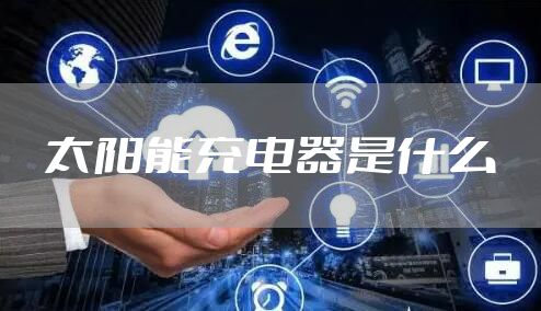 太阳能充电器是什么