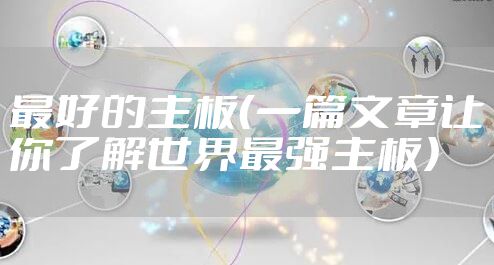 最好的主板（一篇文章让你了解世界最强主板）