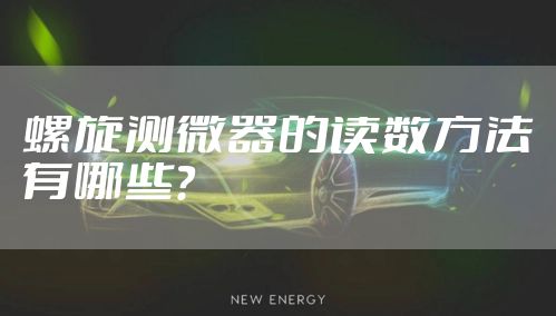 螺旋测微器的读数方法有哪些？