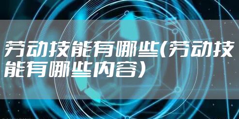 劳动技能有哪些（劳动技能有哪些内容）