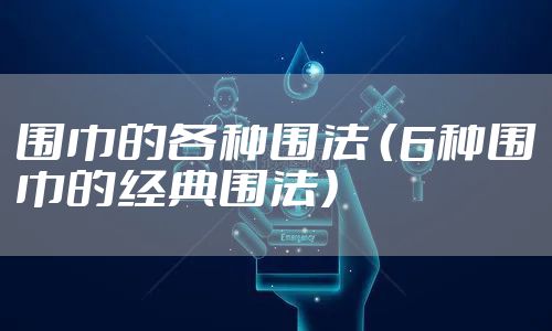 围巾的各种围法 (6种围巾的经典围法)