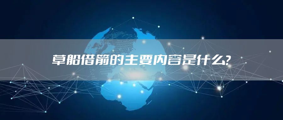 草船借箭的主要内容是什么？