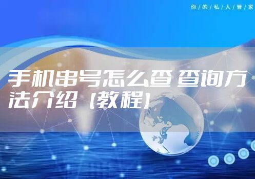 手机串号怎么查 查询方法介绍【教程】