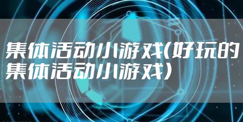 集体活动小游戏（好玩的集体活动小游戏）