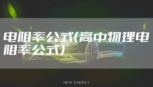 电阻率公式（高中物理电阻率公式）