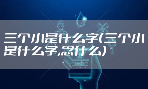 三个小是什么字（三个小是什么字,念什么）
