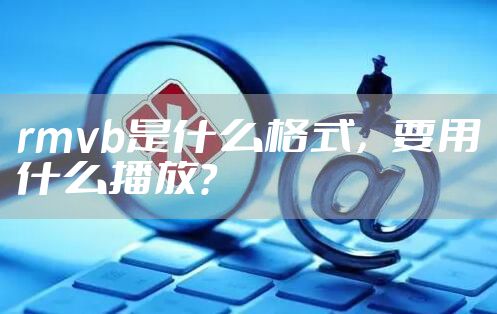 rmvb是什么格式,要用什么播放?