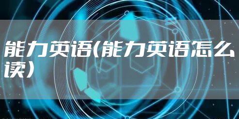 能力英语（能力英语怎么读）