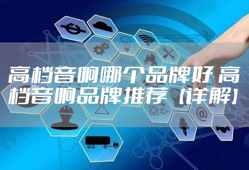 高档音响哪个品牌好 高档音响品牌推荐【详解】