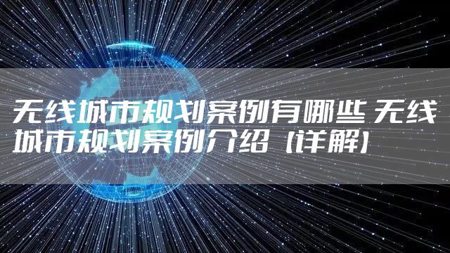 无线城市规划案例有哪些 无线城市规划案例介绍【详解】