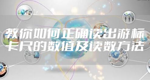 教你如何正确读出游标卡尺的数值及读数方法