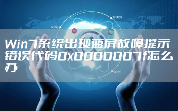Win7系统出现蓝屏故障提示错误代码0x0000007f怎么办