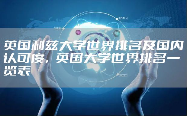 英国利兹大学世界排名及国内认可度，英国大学世界排名一览表