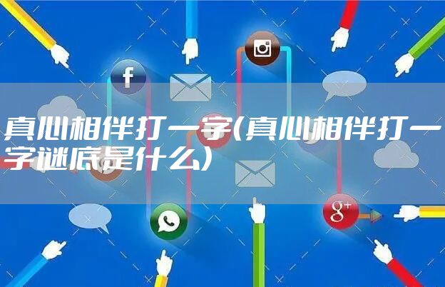 真心相伴打一字（真心相伴打一字谜底是什么）