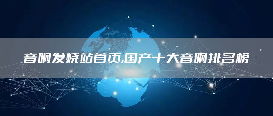 音响发烧站首页,国产十大音响排名榜