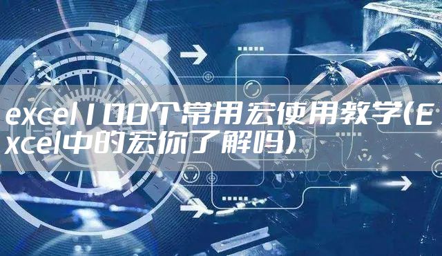 excel100个常用宏使用教学（Excel中的宏你了解吗）