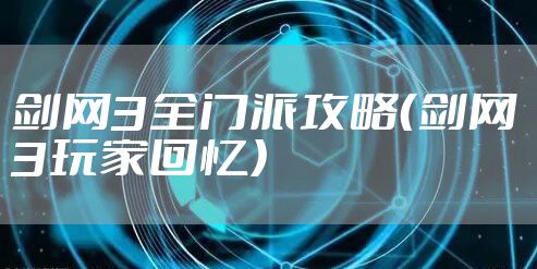 剑网3全门派攻略（剑网3玩家回忆）