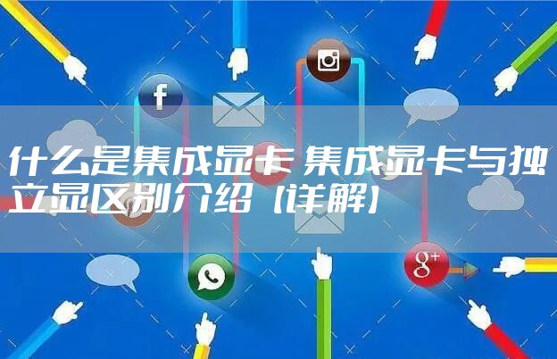 什么是集成显卡 集成显卡与独立显区别介绍【详解】