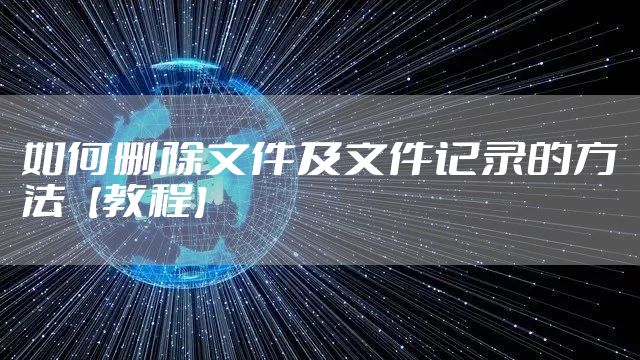 如何删除文件及文件记录的方法【教程】