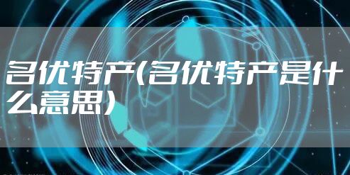 名优特产（名优特产是什么意思）