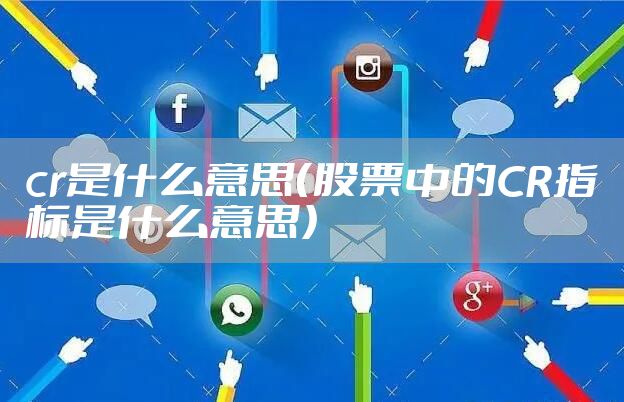 cr是什么意思（股票中的CR指标是什么意思）