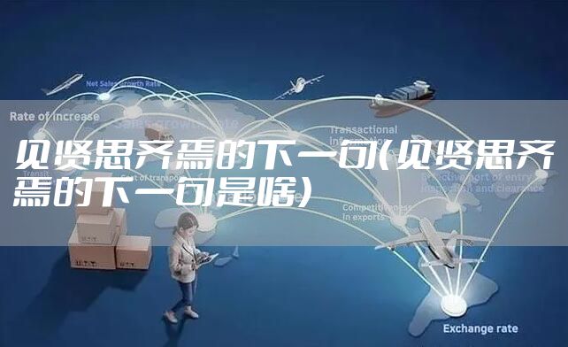 见贤思齐焉的下一句（见贤思齐焉的下一句是啥）