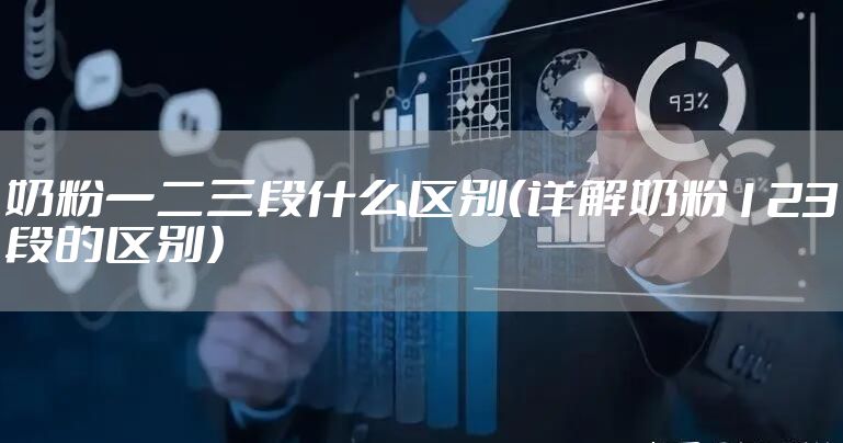 奶粉一二三段什么区别（详解奶粉123段的区别）