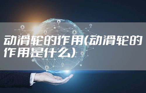 动滑轮的作用(动滑轮的作用是什么)