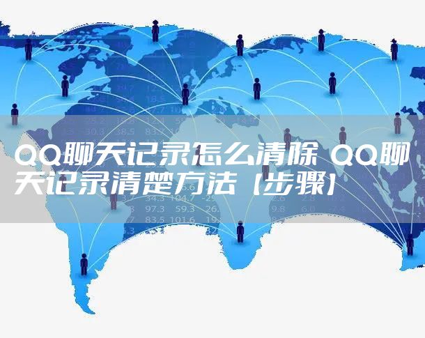 QQ聊天记录怎么清除  QQ聊天记录清楚方法【步骤】