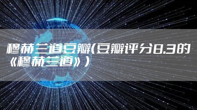 穆赫兰道豆瓣(豆瓣评分8.3的《穆赫兰道》)
