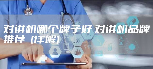 对讲机哪个牌子好 对讲机品牌推荐【详解】