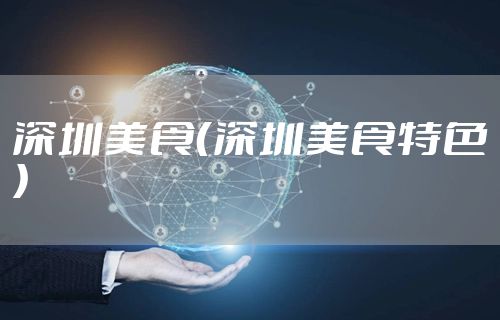 深圳美食(深圳美食特色)