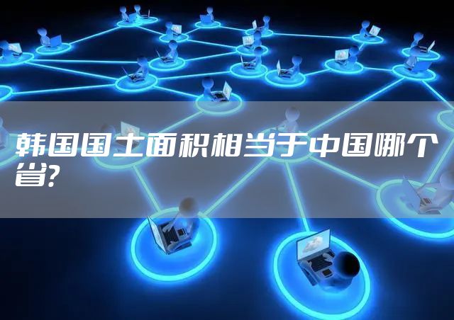 韩国国土面积相当于中国哪个省？