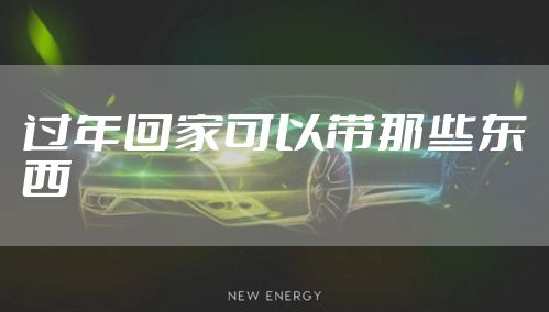 过年回家可以带那些东西