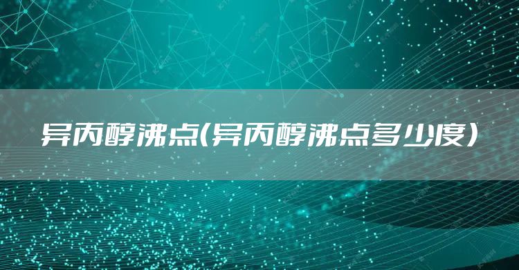 异丙醇沸点（异丙醇沸点多少度）