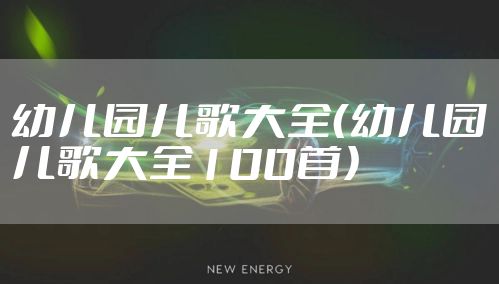 幼儿园儿歌大全(幼儿园儿歌大全100首)