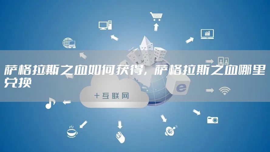 萨格拉斯之血如何获得，萨格拉斯之血哪里兑换