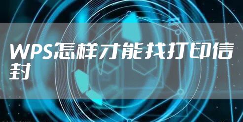 WPS怎样才能找打印信封