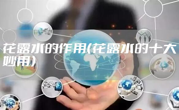 花露水的作用(花露水的十大妙用)